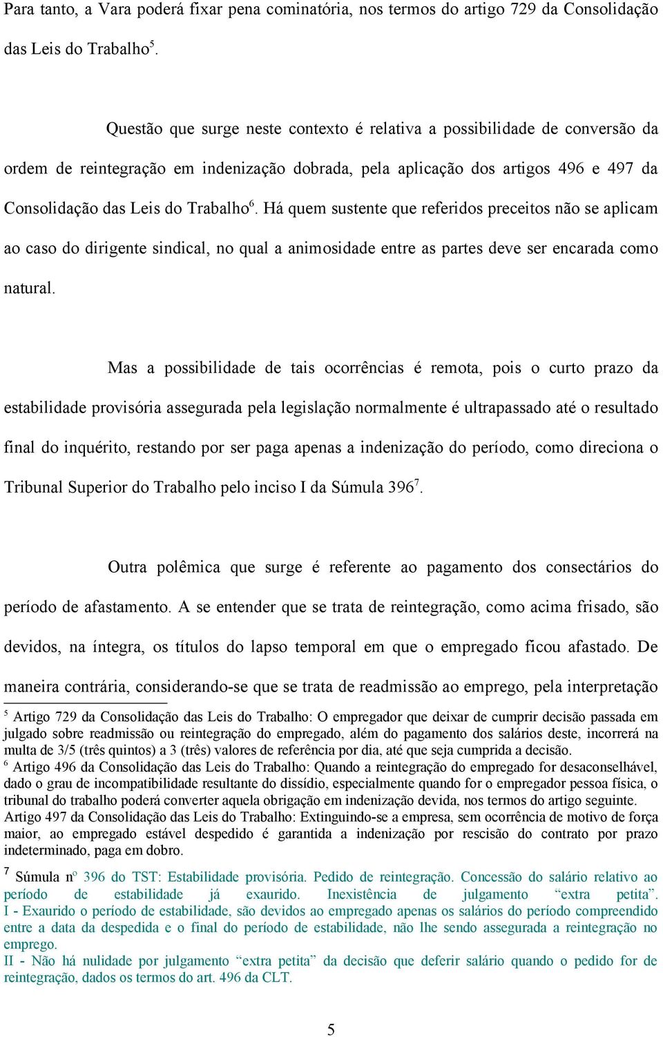 Há quem sustente que referidos preceitos não se aplicam ao caso do dirigente sindical, no qual a animosidade entre as partes deve ser encarada como natural.