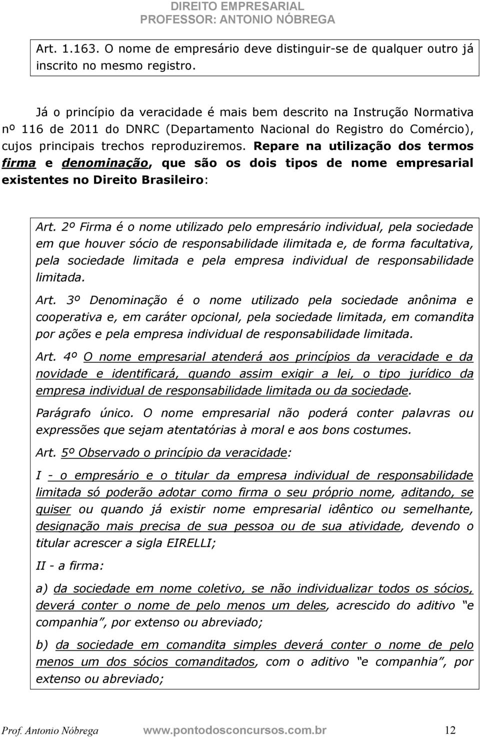 Repare na utilização dos termos firma e denominação, que são os dois tipos de nome empresarial existentes no Direito Brasileiro: Art.