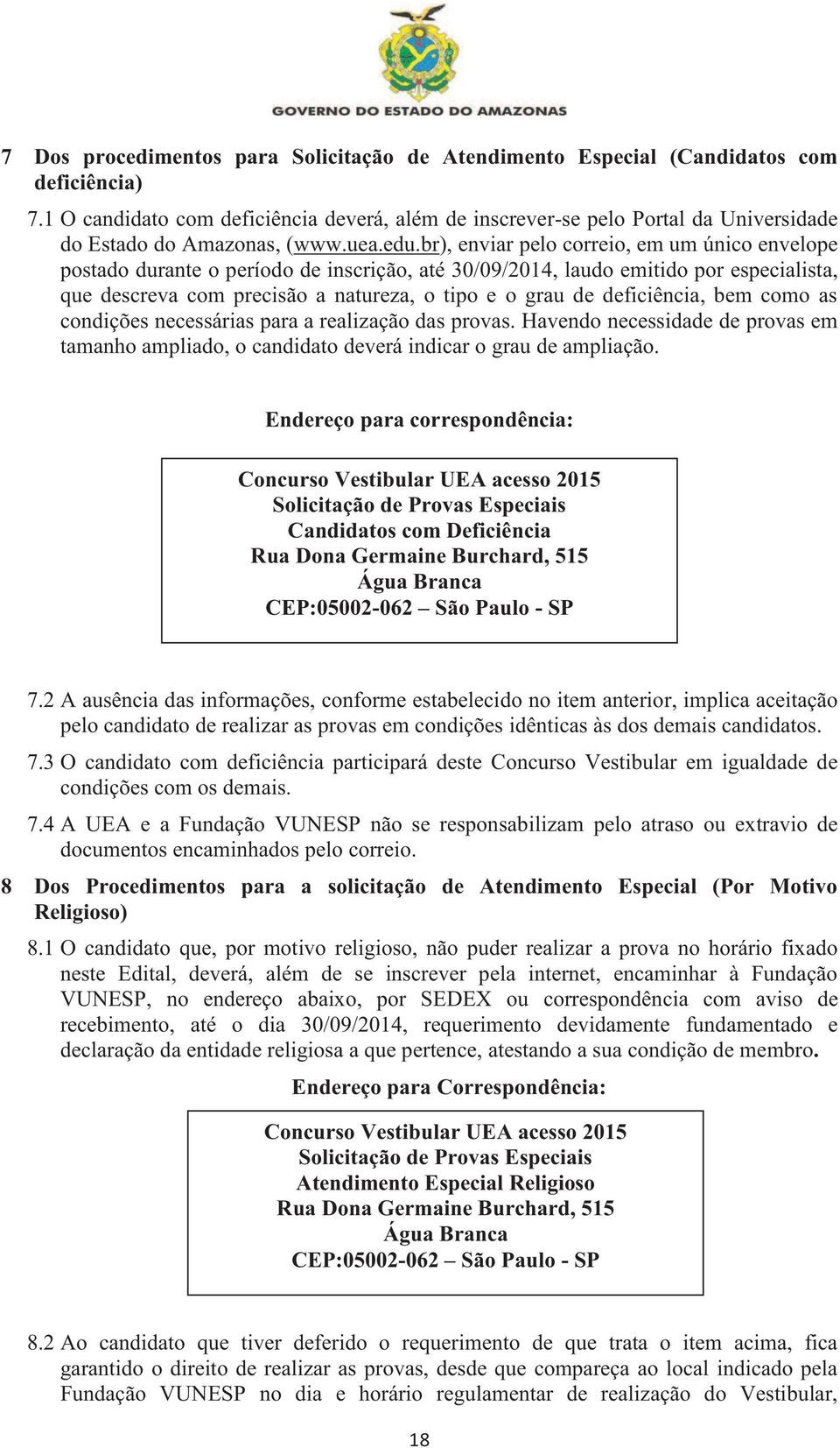 br), enviar pelo correio, em um único envelope postado durante o período de inscrição, até 30/09/2014, laudo emitido por especialista, que descreva com precisão a natureza, o tipo e o grau de