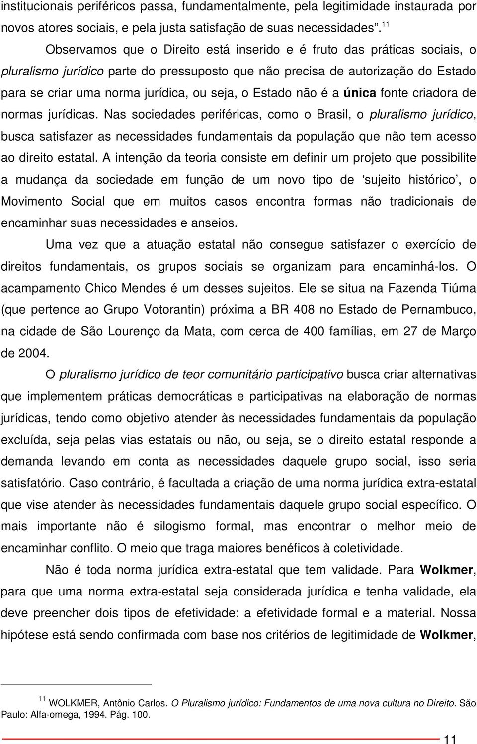 seja, o Estado não é a única fonte criadora de normas jurídicas.