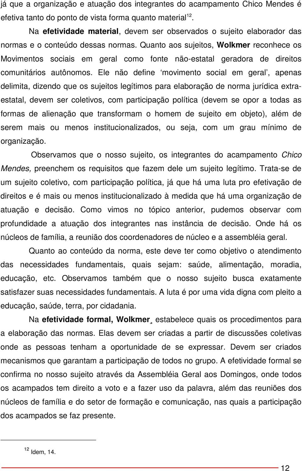 Quanto aos sujeitos, Wolkmer reconhece os Movimentos sociais em geral como fonte não-estatal geradora de direitos comunitários autônomos.