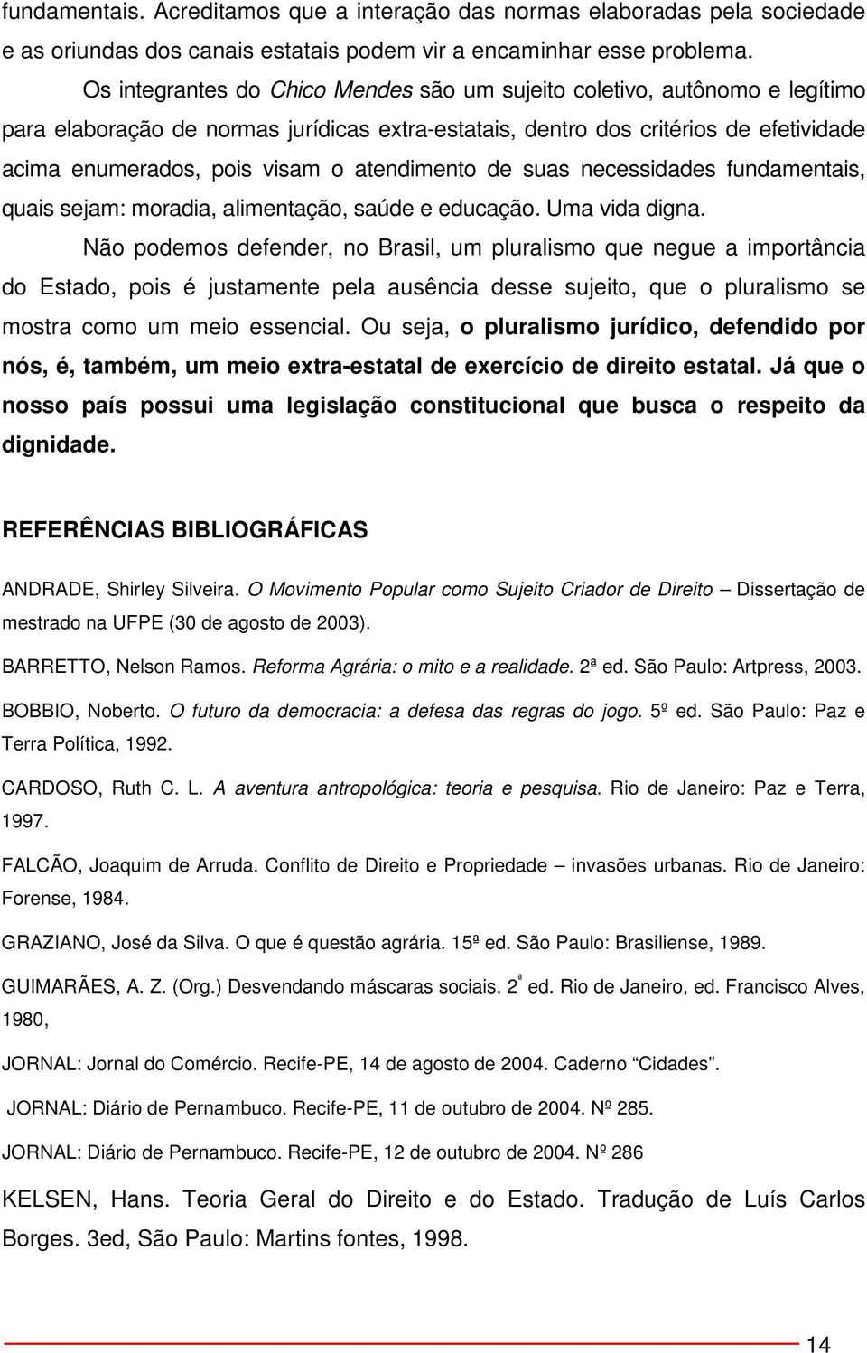 atendimento de suas necessidades fundamentais, quais sejam: moradia, alimentação, saúde e educação. Uma vida digna.