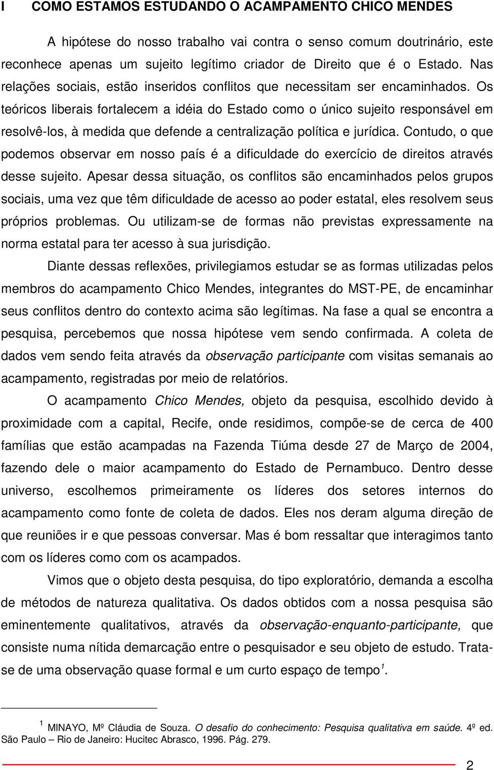 Os teóricos liberais fortalecem a idéia do Estado como o único sujeito responsável em resolvê-los, à medida que defende a centralização política e jurídica.