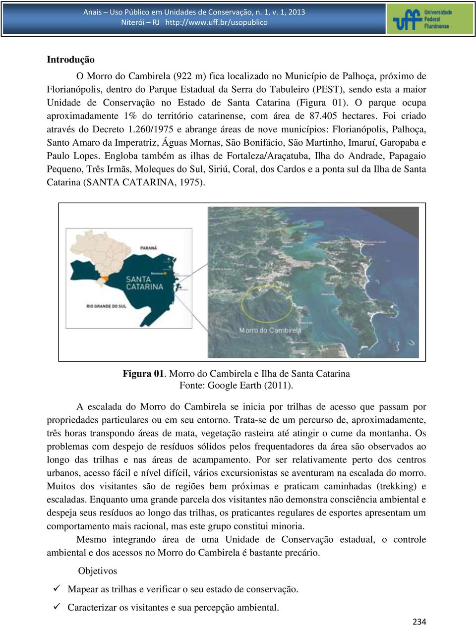 260/1975 e abrange áreas de nove municípios: Florianópolis, Palhoça, Santo Amaro da Imperatriz, Águas Mornas, São Bonifácio, São Martinho, Imaruí, Garopaba e Paulo Lopes.