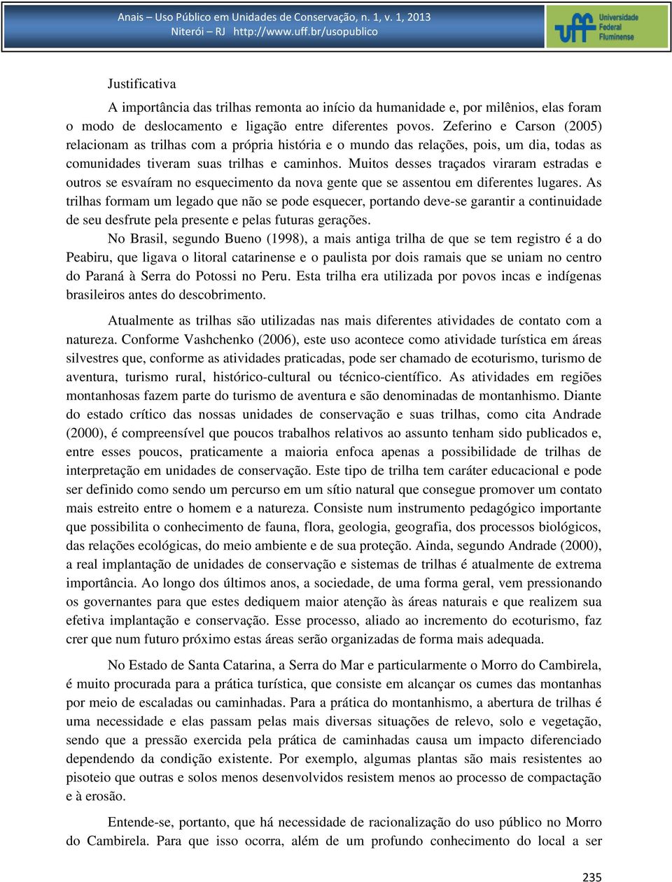 Muitos desses traçados viraram estradas e outros se esvaíram no esquecimento da nova gente que se assentou em diferentes lugares.