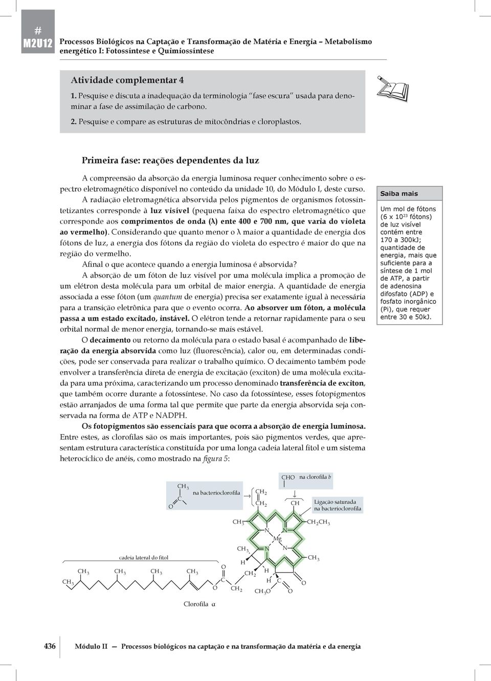 da absorção da energia luminosa requer conhecimento sobre o espectro eletromagnético disponível no conteúdo da unidade 10, do Módulo I, deste curso A radiação eletromagnética absorvida pelos