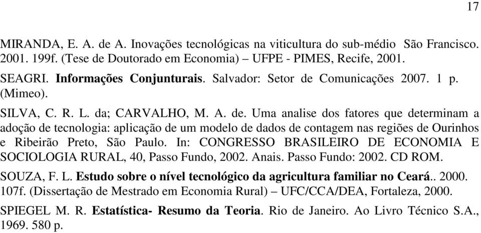 In: CONGRESSO BRASILEIRO DE ECONOMIA E SOCIOLOGIA RURAL, 40, Passo Fundo, 2002. Anais. Passo Fundo: 2002. CD ROM. SOUZA, F. L. Estudo sobre o nível tecnológico da agricultura familiar no Ceará.. 2000.