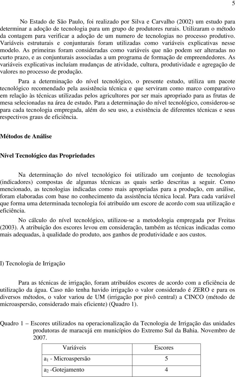 Variáveis estruturais e conjunturais foram utilizadas como variáveis explicativas nesse modelo.