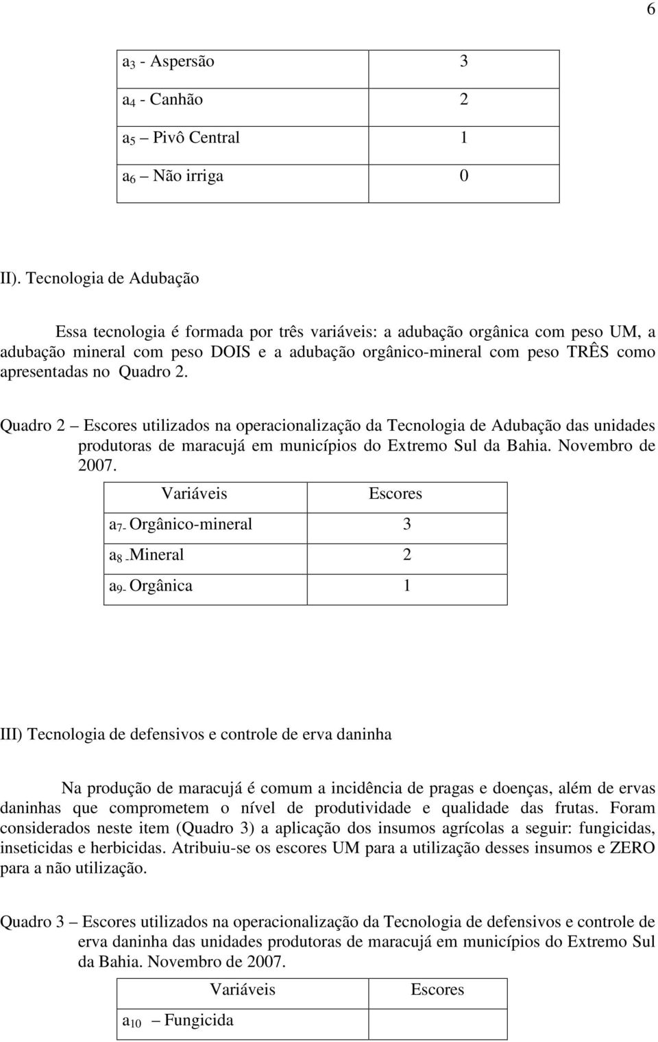 Quadro 2. Quadro 2 Escores utilizados na operacionalização da Tecnologia de Adubação das unidades produtoras de maracujá em municípios do Extremo Sul da Bahia. Novembro de 2007.