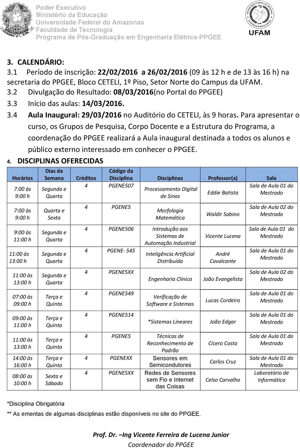 Para apresentar o curso, os Grupos de Pesquisa, Corpo Docente e a Estrutura do Programa, a coordenação do PPGEE realizará a Aula inaugural destinada a todos os alunos e público externo interessado em