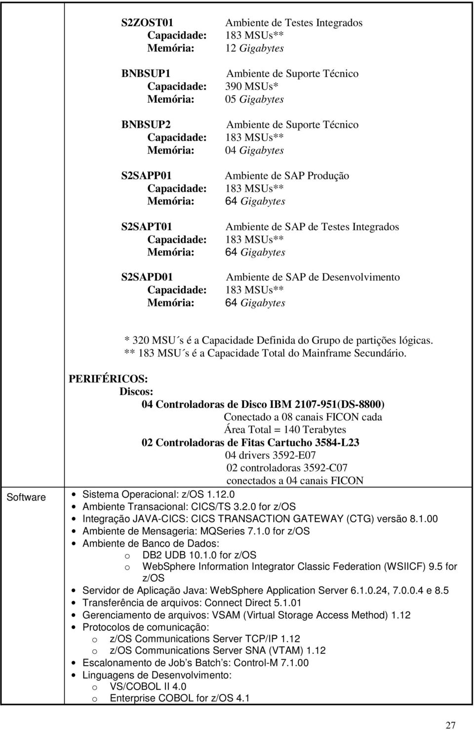 Desenvolvimento 183 MSUs** 64 Gigabytes * 320 MSU s é a Capacidade Definida do Grupo de partições lógicas. ** 183 MSU s é a Capacidade Total do Mainframe Secundário.