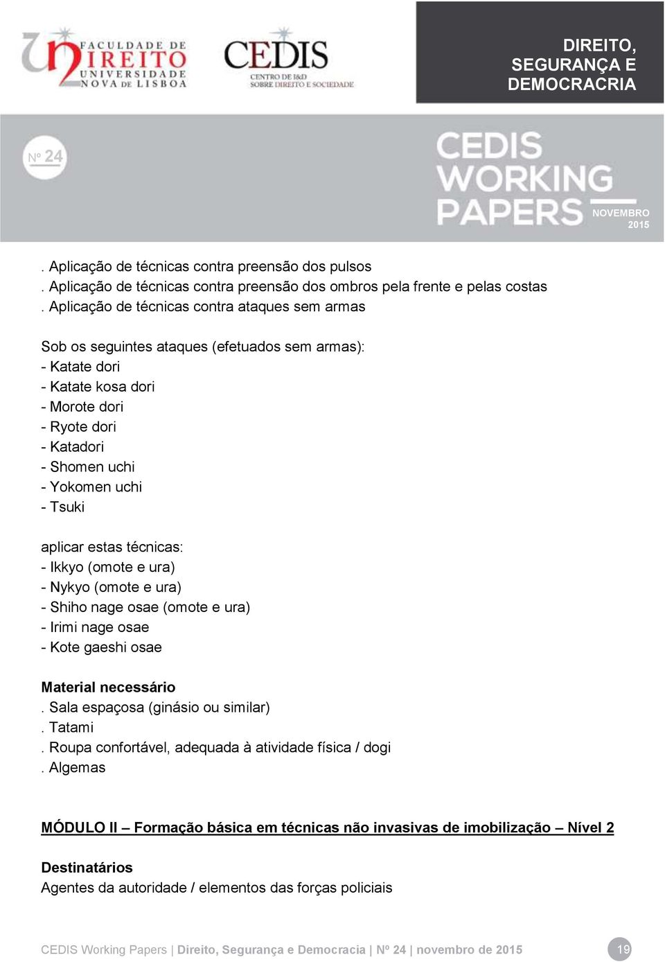 Tsuki aplicar estas técnicas: - Ikkyo (omote e ura) - Nykyo (omote e ura) - Shiho nage osae (omote e ura) - Irimi nage osae - Kote gaeshi osae Material necessário. Sala espaçosa (ginásio ou similar).