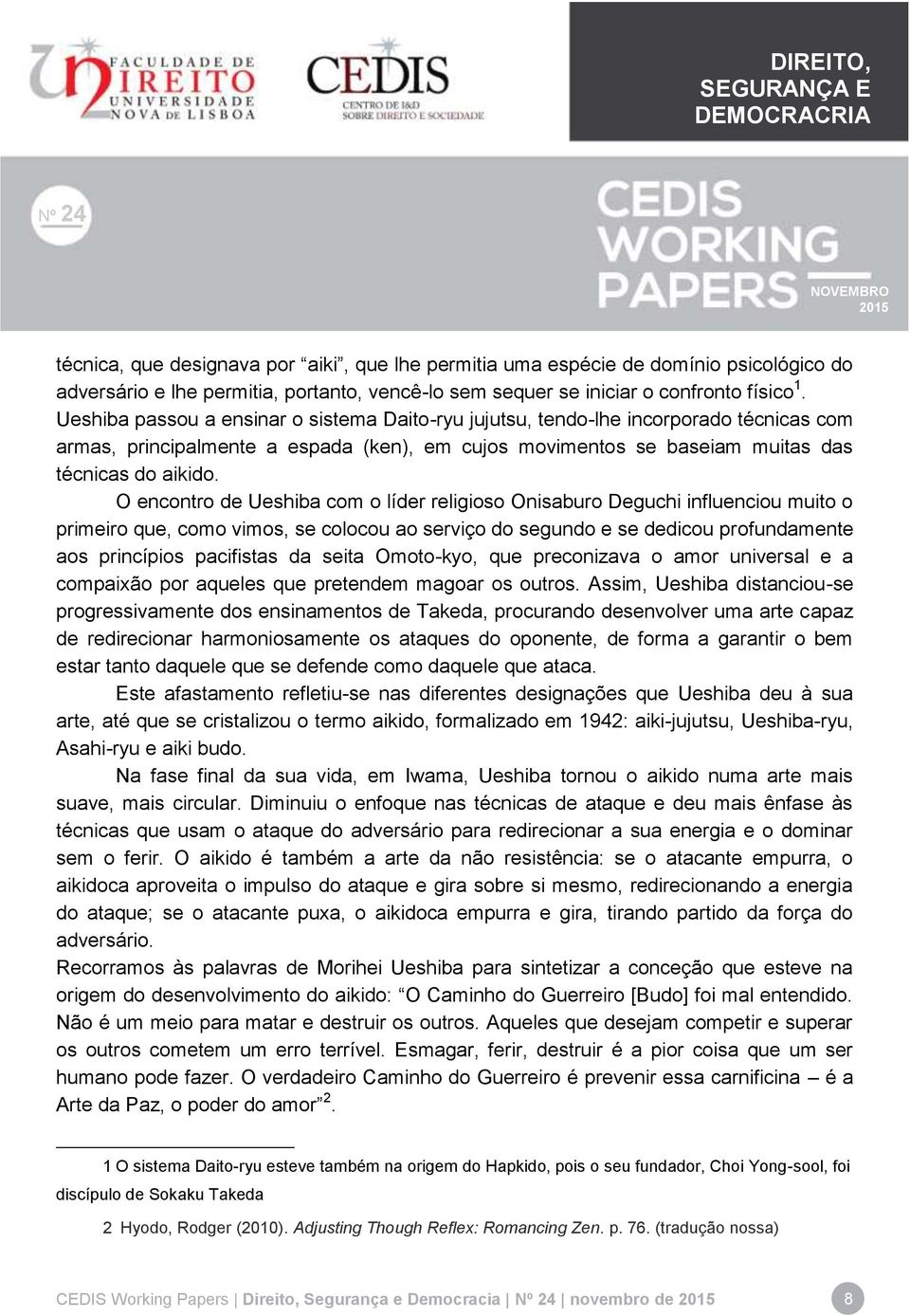 O encontro de Ueshiba com o líder religioso Onisaburo Deguchi influenciou muito o primeiro que, como vimos, se colocou ao serviço do segundo e se dedicou profundamente aos princípios pacifistas da