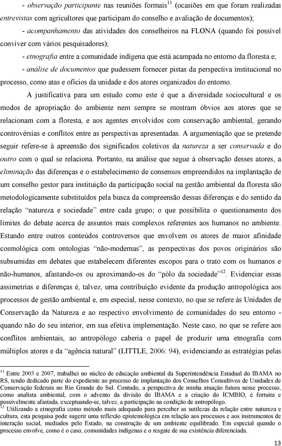 pudessem fornecer pistas da perspectiva institucional no processo, como atas e ofícios da unidade e dos atores organizados do entorno.