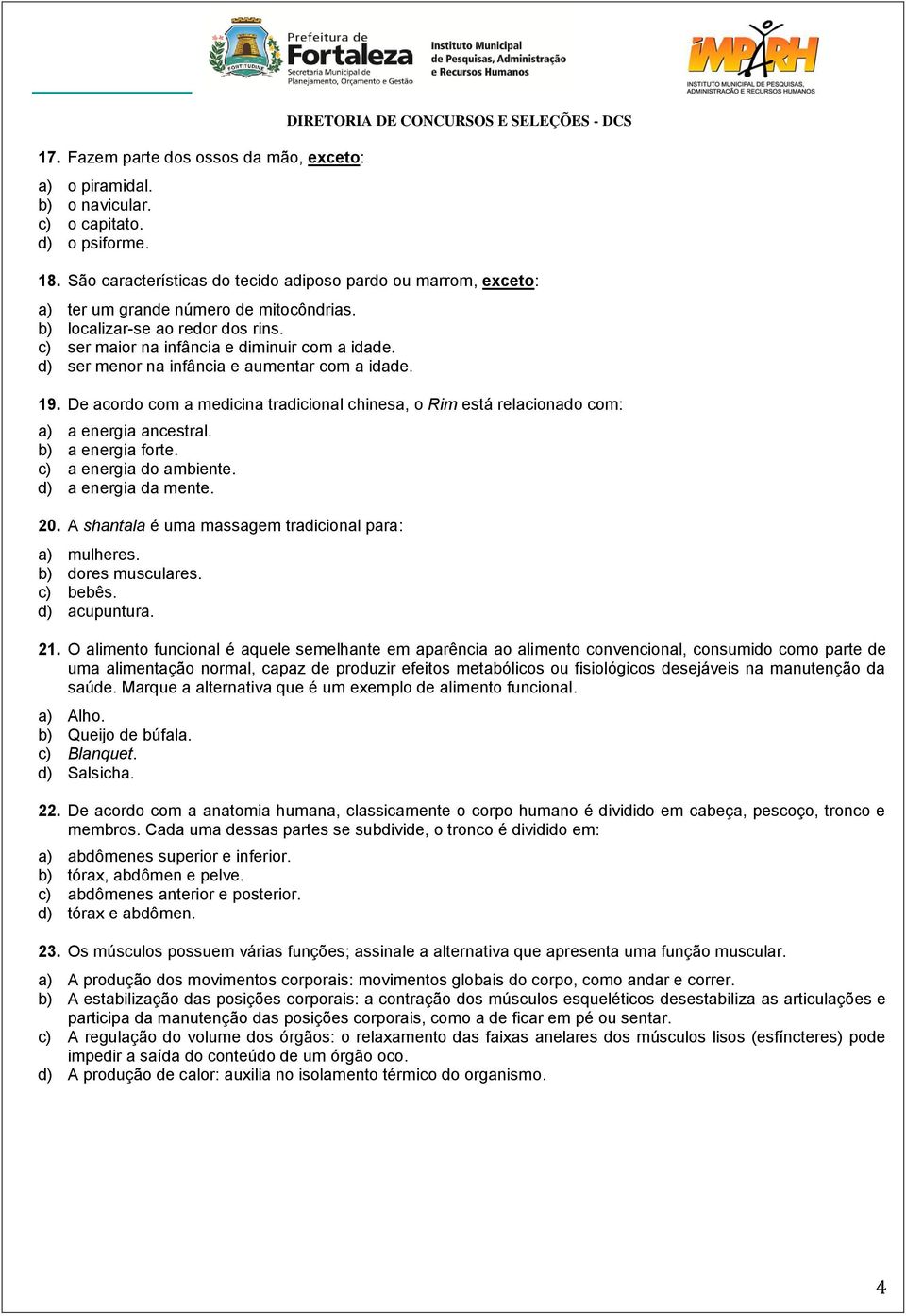 d) ser menor na infância e aumentar com a idade. 19. De acordo com a medicina tradicional chinesa, o Rim está relacionado com: a) a energia ancestral. b) a energia forte. c) a energia do ambiente.