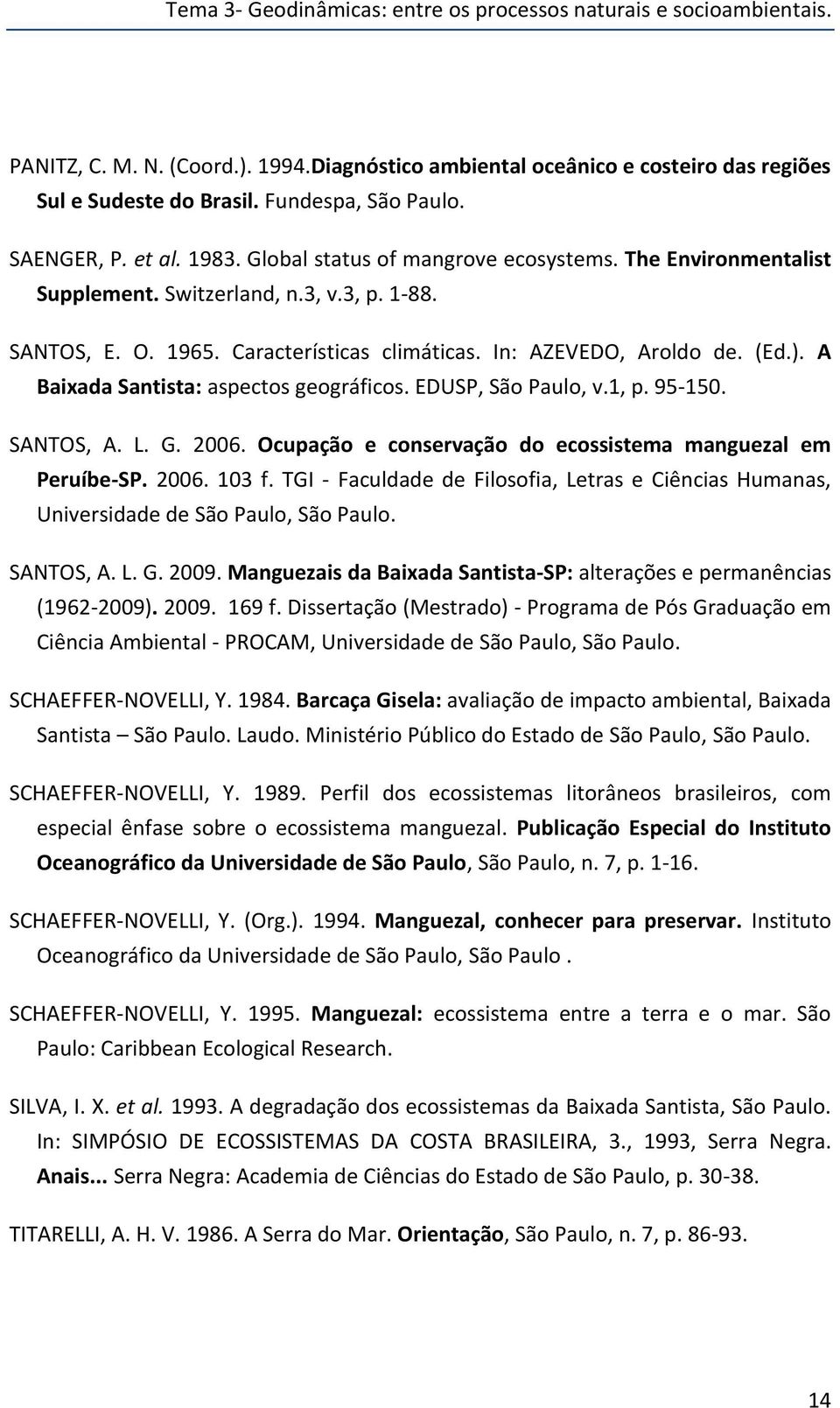 (Ed.). A Baixada Santista: aspectos geográficos. EDUSP, São Paulo, v.1, p. 95-150. SANTOS, A. L. G. 2006. Ocupação e conservação do ecossistema manguezal em Peruíbe-SP. 2006. 103 f.