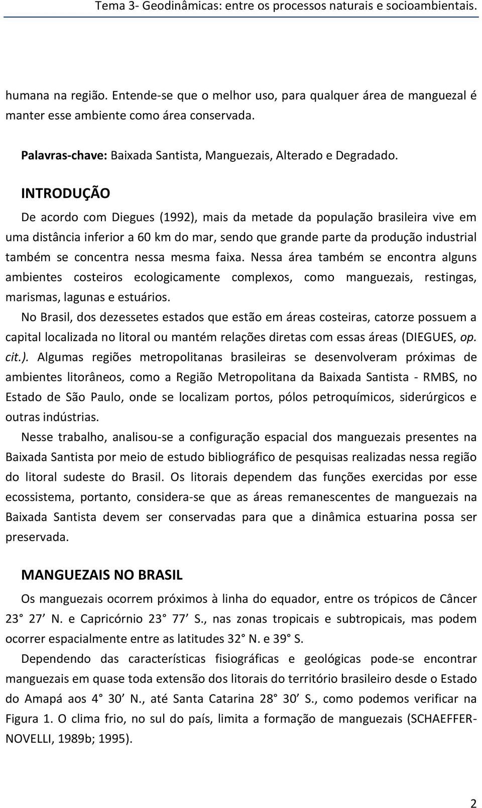 INTRODUÇÃO De acordo com Diegues (1992), mais da metade da população brasileira vive em uma distância inferior a 60 km do mar, sendo que grande parte da produção industrial também se concentra nessa