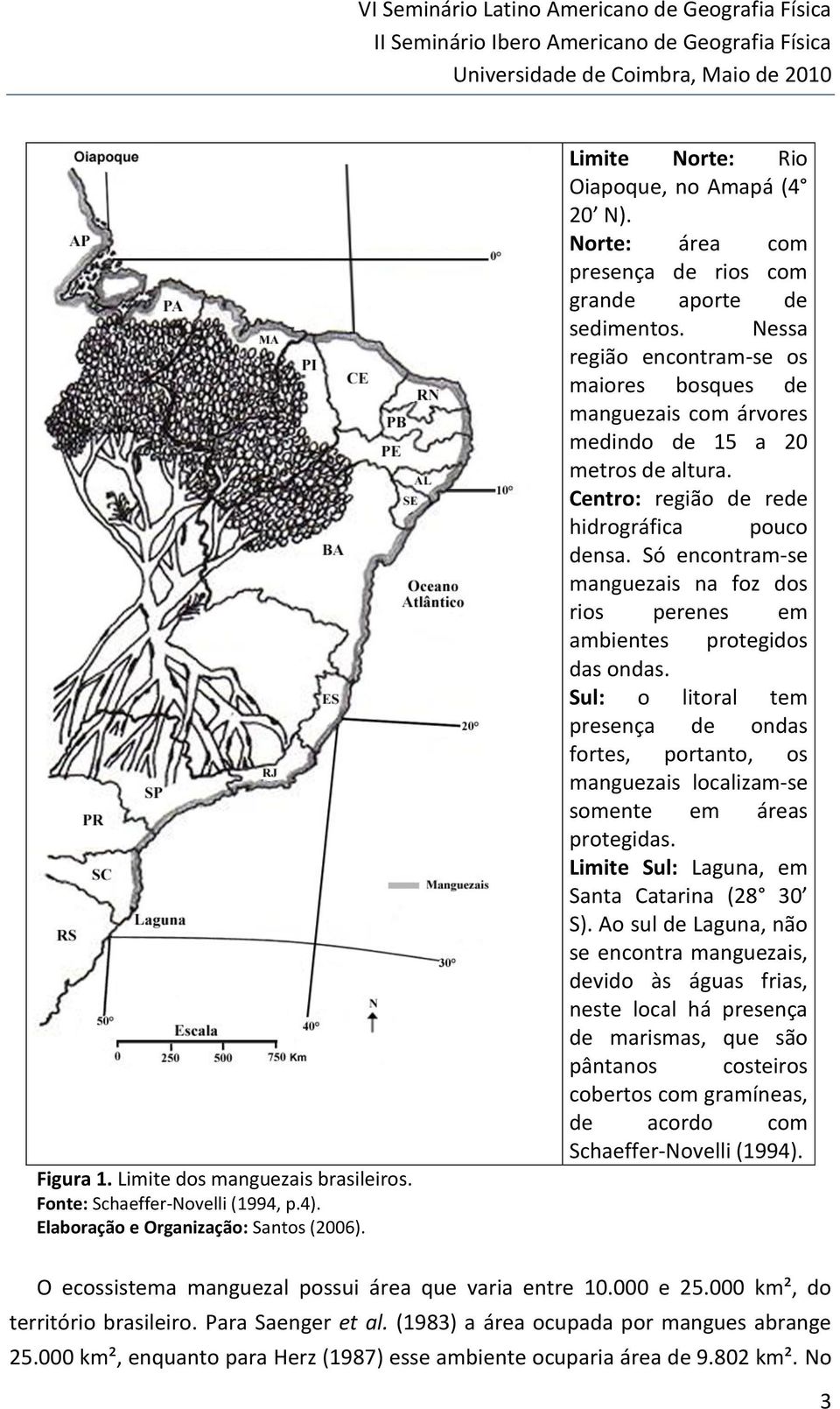 Nessa região encontram-se os maiores bosques de manguezais com árvores medindo de 15 a 20 metros de altura. Centro: região de rede hidrográfica pouco densa.