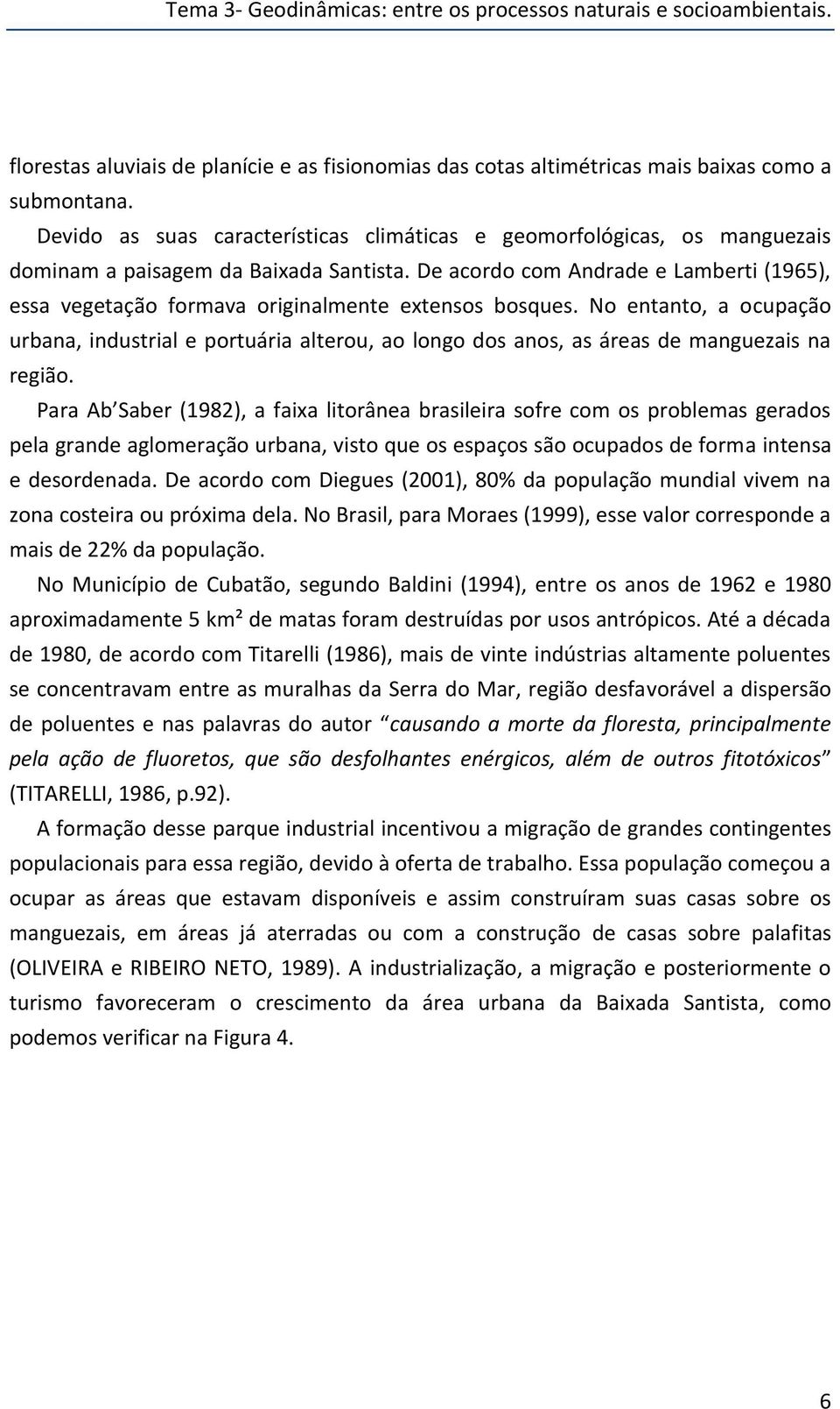 De acordo com Andrade e Lamberti (1965), essa vegetação formava originalmente extensos bosques.