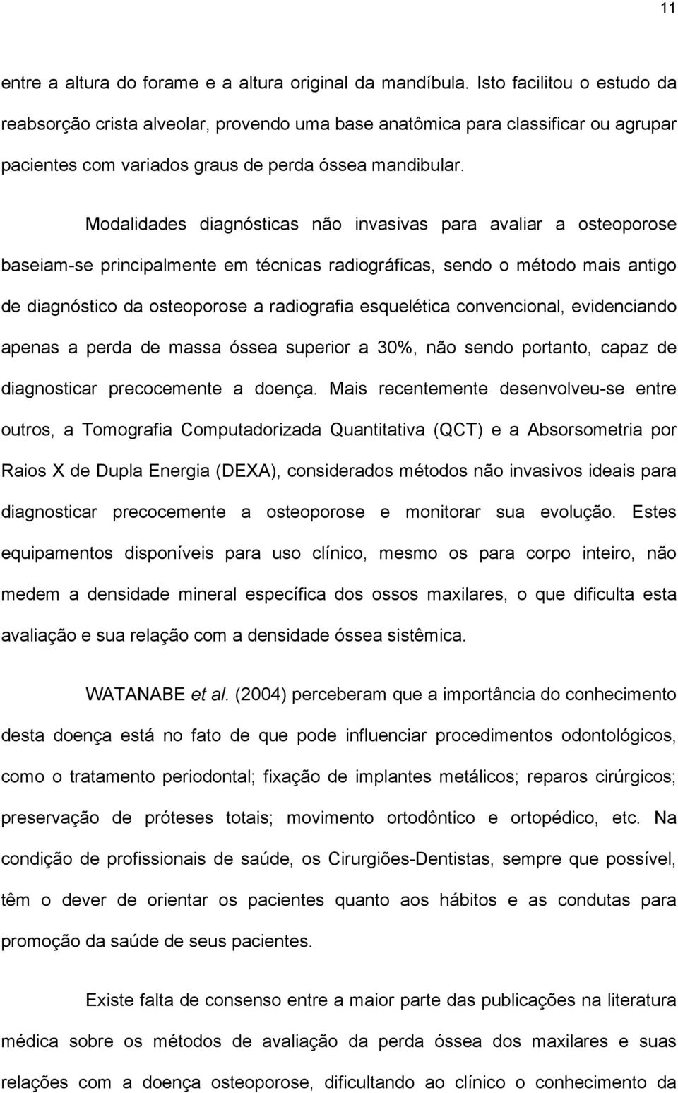 Modalidades diagnósticas não invasivas para avaliar a osteoporose baseiam-se principalmente em técnicas radiográficas, sendo o método mais antigo de diagnóstico da osteoporose a radiografia