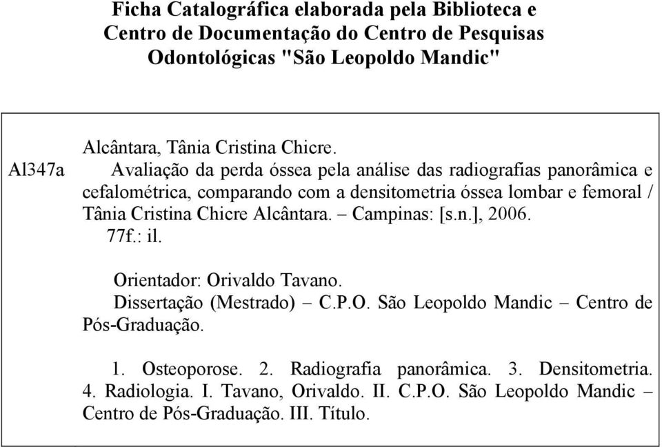 Avaliação da perda óssea pela análise das radiografias panorâmica e cefalométrica, comparando com a densitometria óssea lombar e femoral / Tânia Cristina Chicre