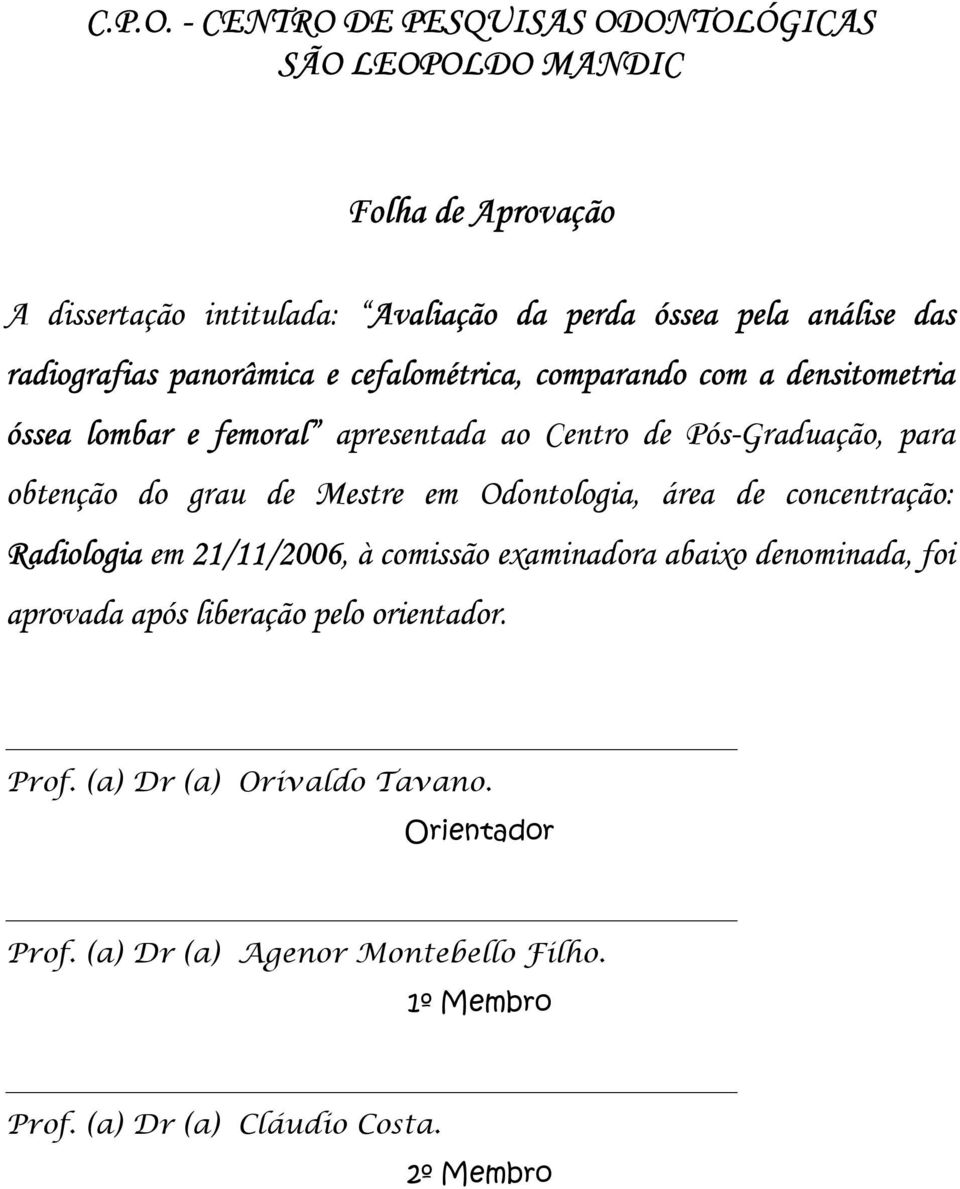 radiografias panorâmica e cefalométrica, comparando com a densitometria óssea lombar e femoral apresentada ao Centro de Pós-Graduação, para obtenção do