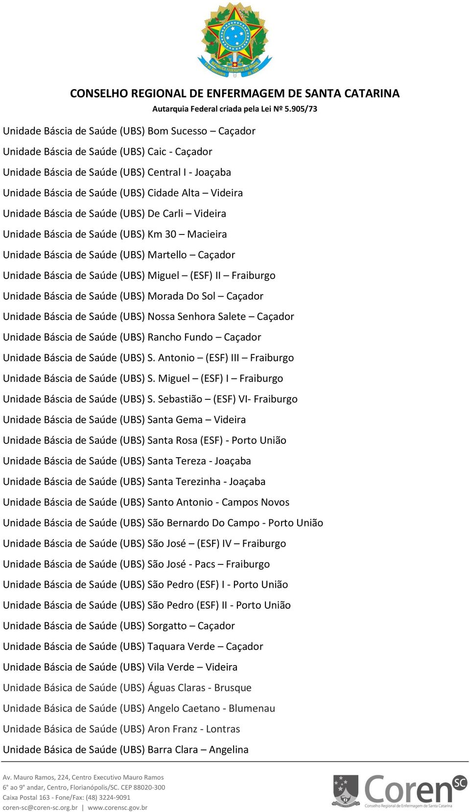 Unidade Báscia de Saúde (UBS) Morada Do Sol Caçador Unidade Báscia de Saúde (UBS) Nossa Senhora Salete Caçador Unidade Báscia de Saúde (UBS) Rancho Fundo Caçador Unidade Báscia de Saúde (UBS) S.