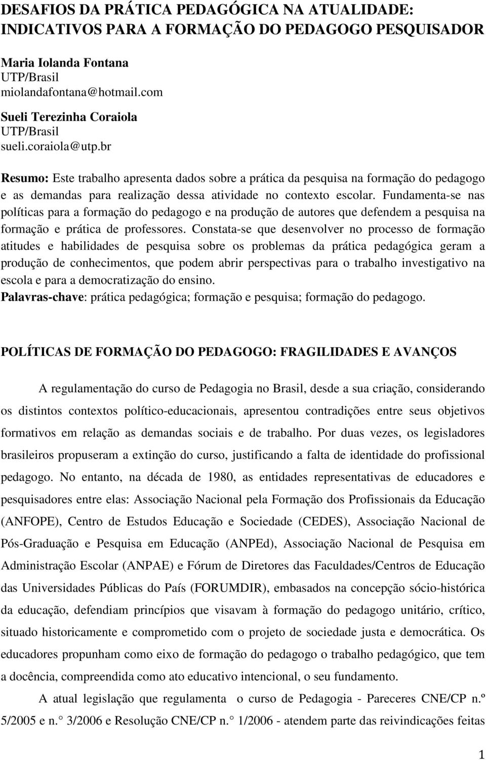 br Resumo: Este trabalho apresenta dados sobre a prática da pesquisa na formação do pedagogo e as demandas para realização dessa atividade no contexto escolar.