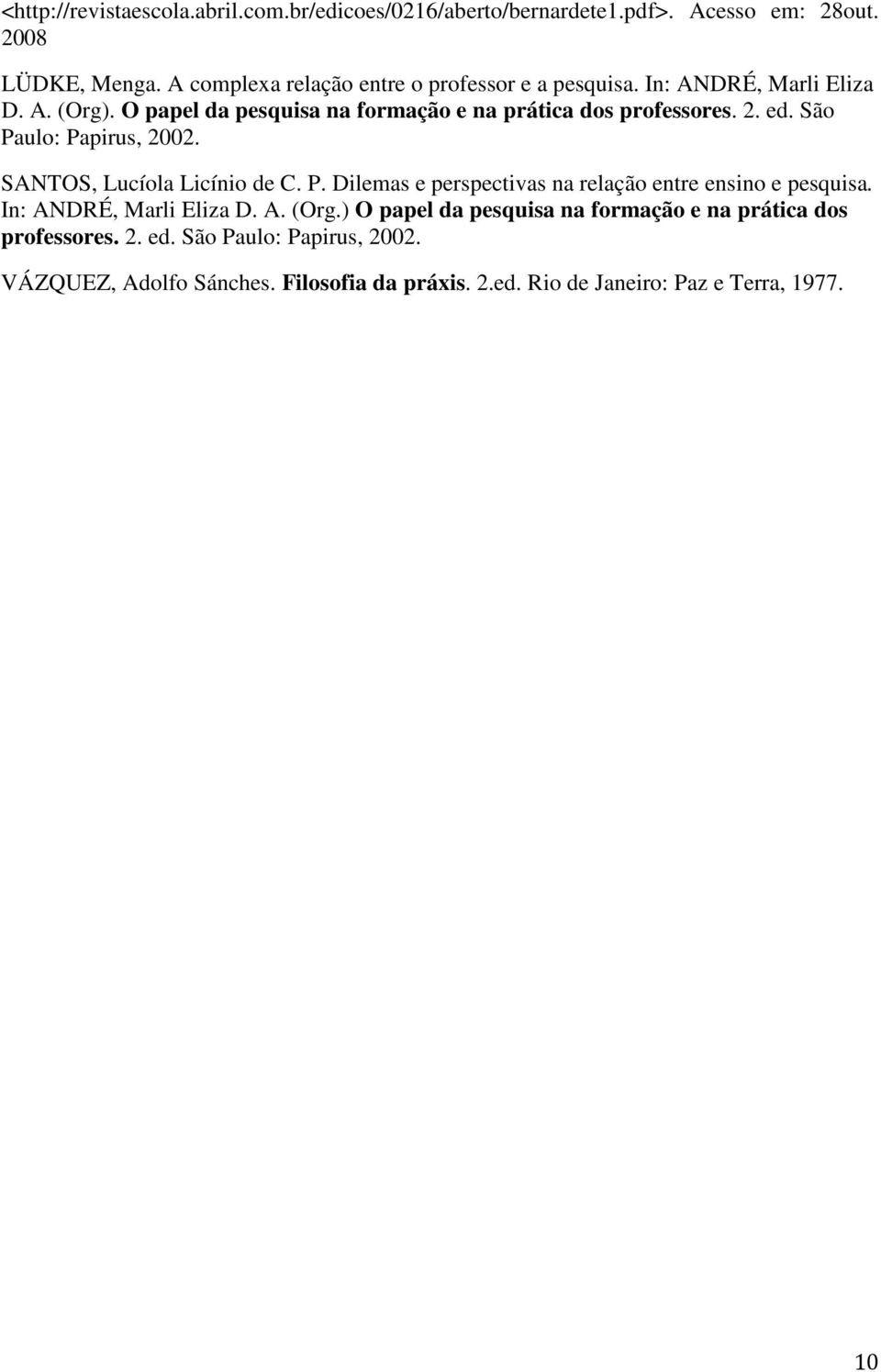 ed. São Paulo: Papirus, 2002. SANTOS, Lucíola Licínio de C. P. Dilemas e perspectivas na relação entre ensino e pesquisa. In: ANDRÉ, Marli Eliza D. A. (Org.