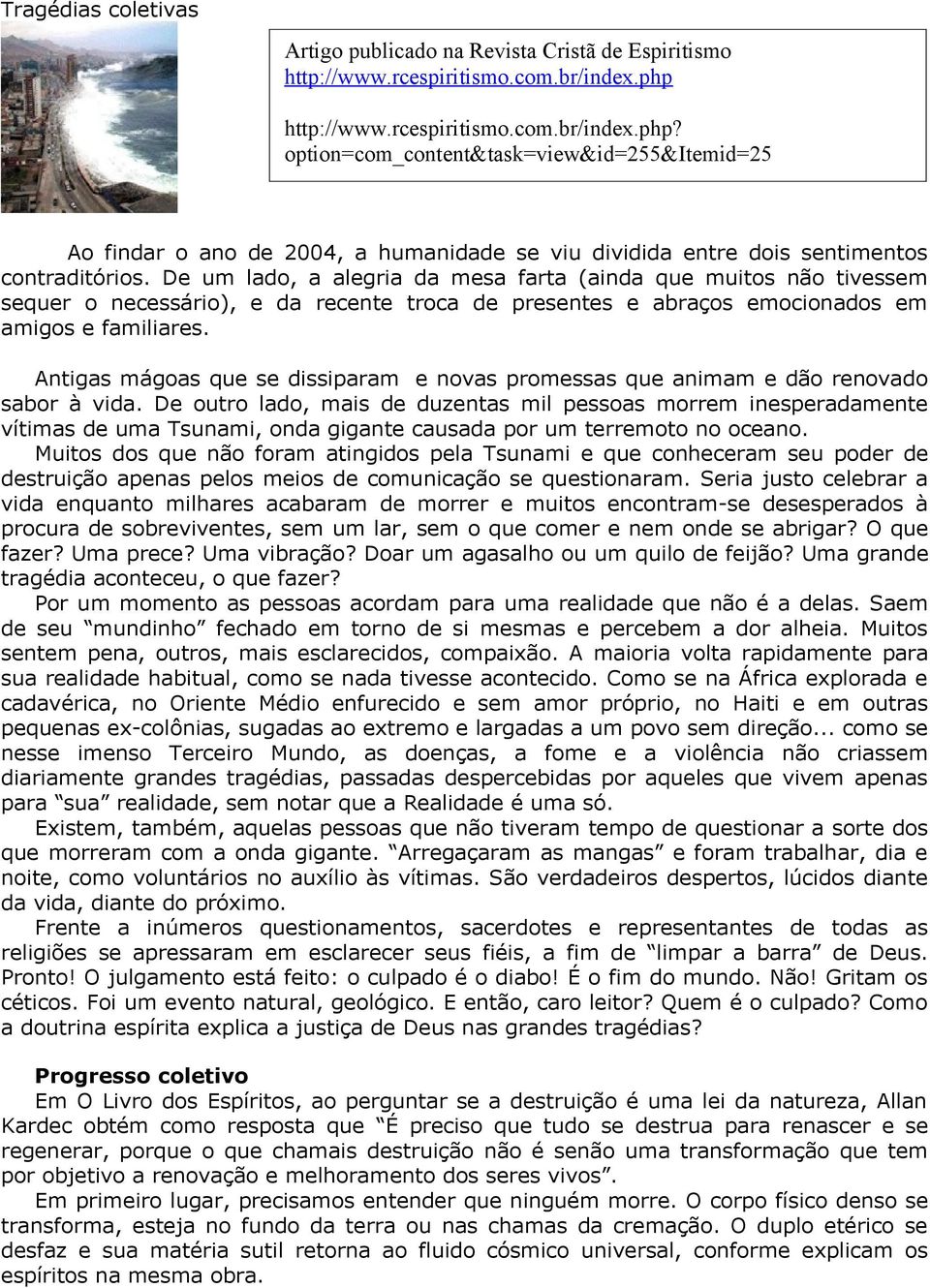 De um lado, a alegria da mesa farta (ainda que muitos não tivessem sequer o necessário), e da recente troca de presentes e abraços emocionados em amigos e familiares.