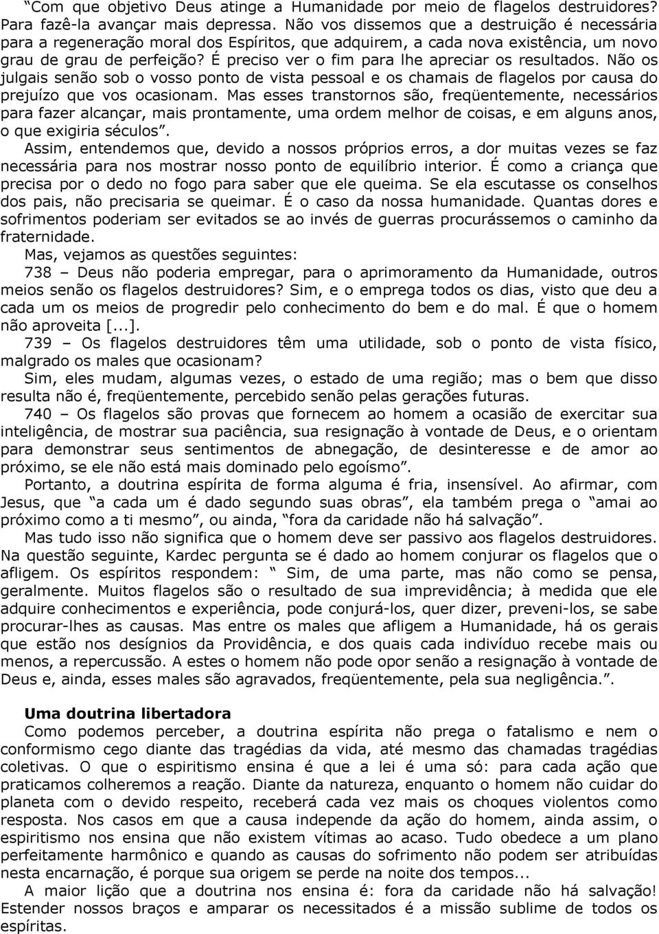 É preciso ver o fim para lhe apreciar os resultados. Não os julgais senão sob o vosso ponto de vista pessoal e os chamais de flagelos por causa do prejuízo que vos ocasionam.