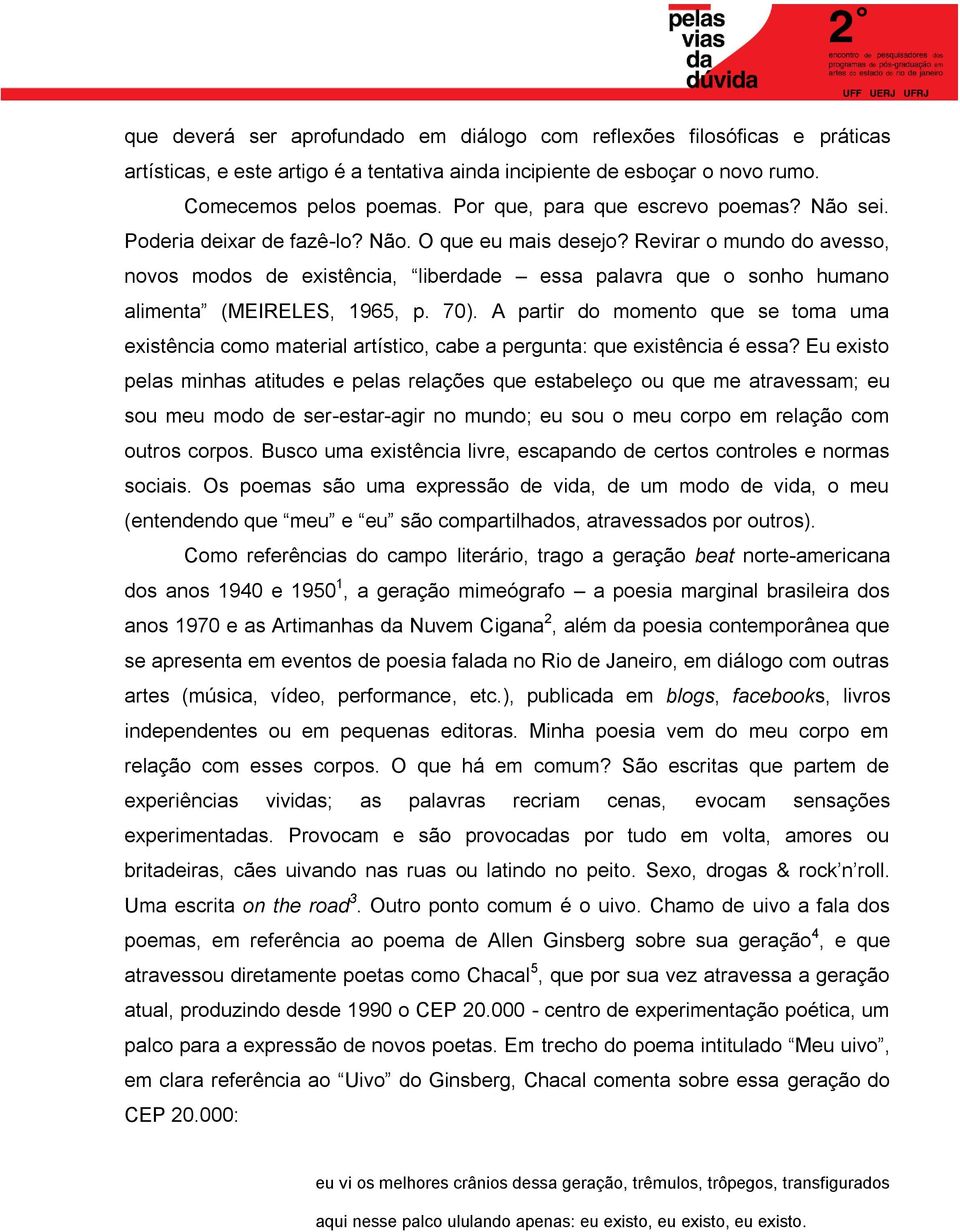 Revirar o mundo do avesso, novos modos de existência, liberdade essa palavra que o sonho humano alimenta (MEIRELES, 1965, p. 70).