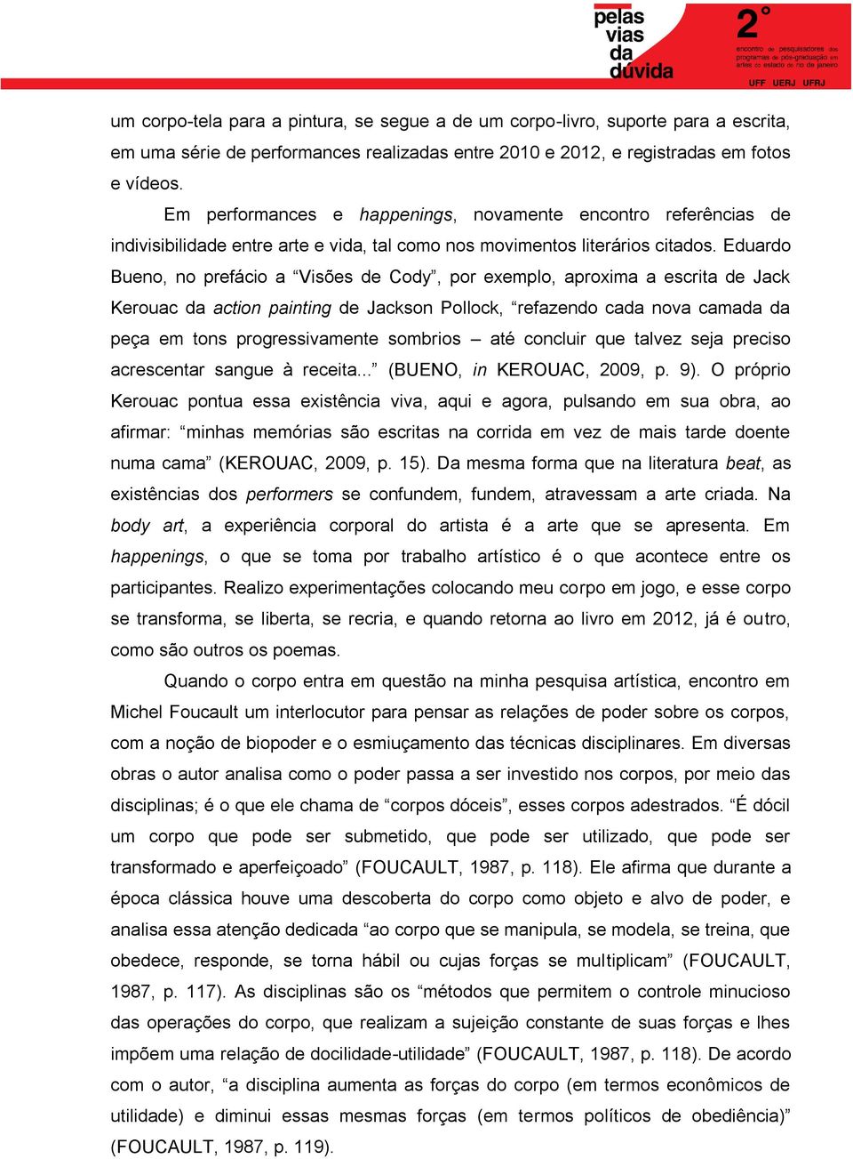 Eduardo Bueno, no prefácio a Visões de Cody, por exemplo, aproxima a escrita de Jack Kerouac da action painting de Jackson Pollock, refazendo cada nova camada da peça em tons progressivamente