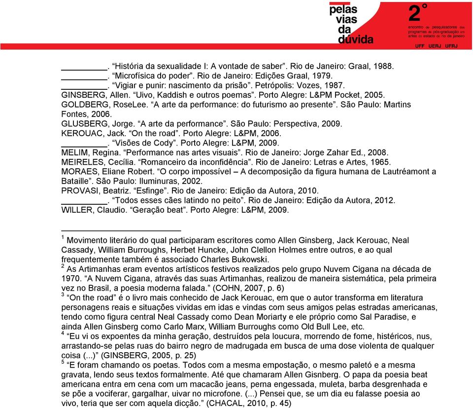 São Paulo: Martins Fontes, 2006. GLUSBERG, Jorge. A arte da performance. São Paulo: Perspectiva, 2009. KEROUAC, Jack. On the road. Porto Alegre: L&PM, 2006.. Visões de Cody. Porto Alegre: L&PM, 2009.