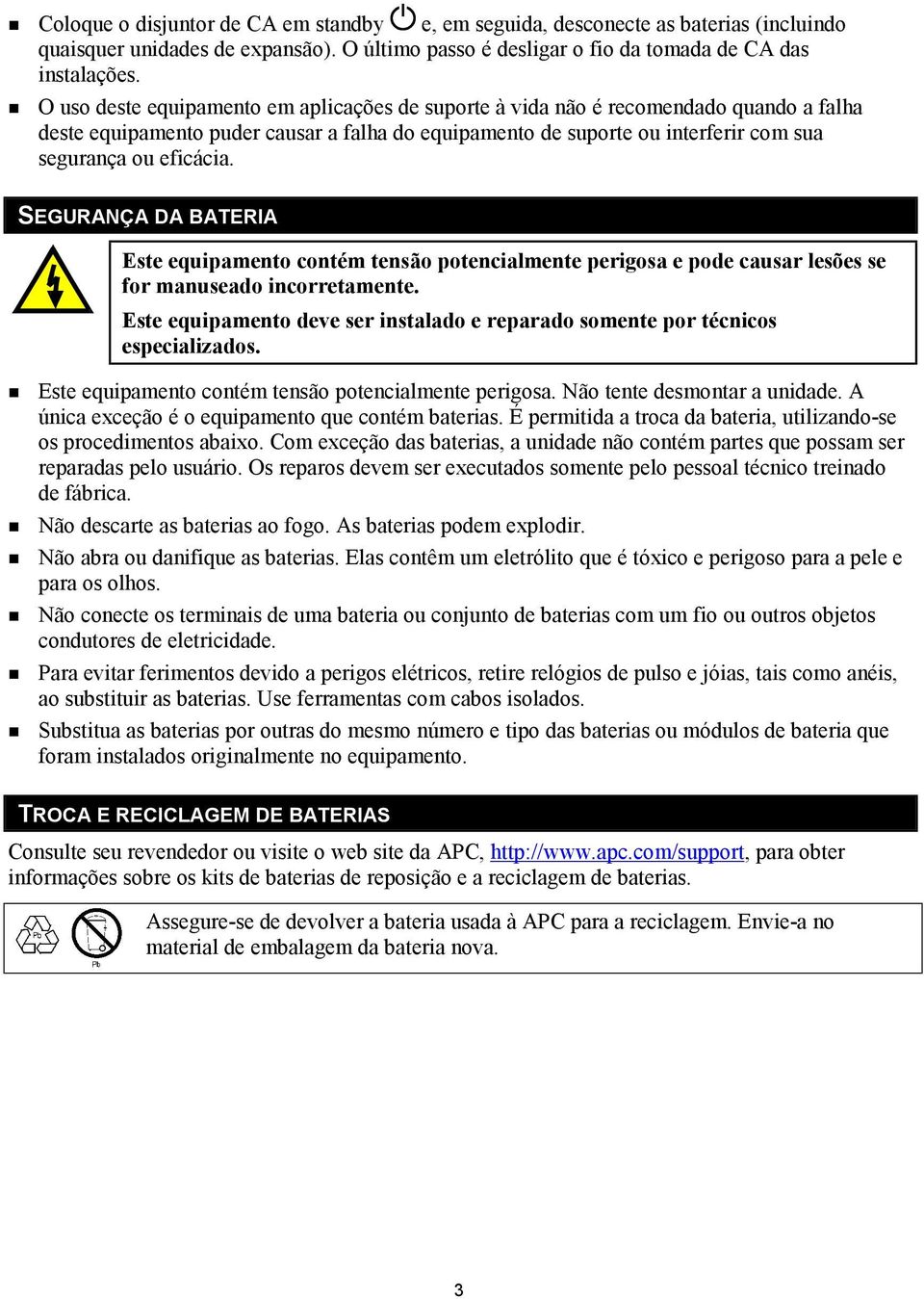 SEGURANÇA DA BATERIA Este equipamento contém tensão potencialmente perigosa e pode causar lesões se for manuseado incorretamente.