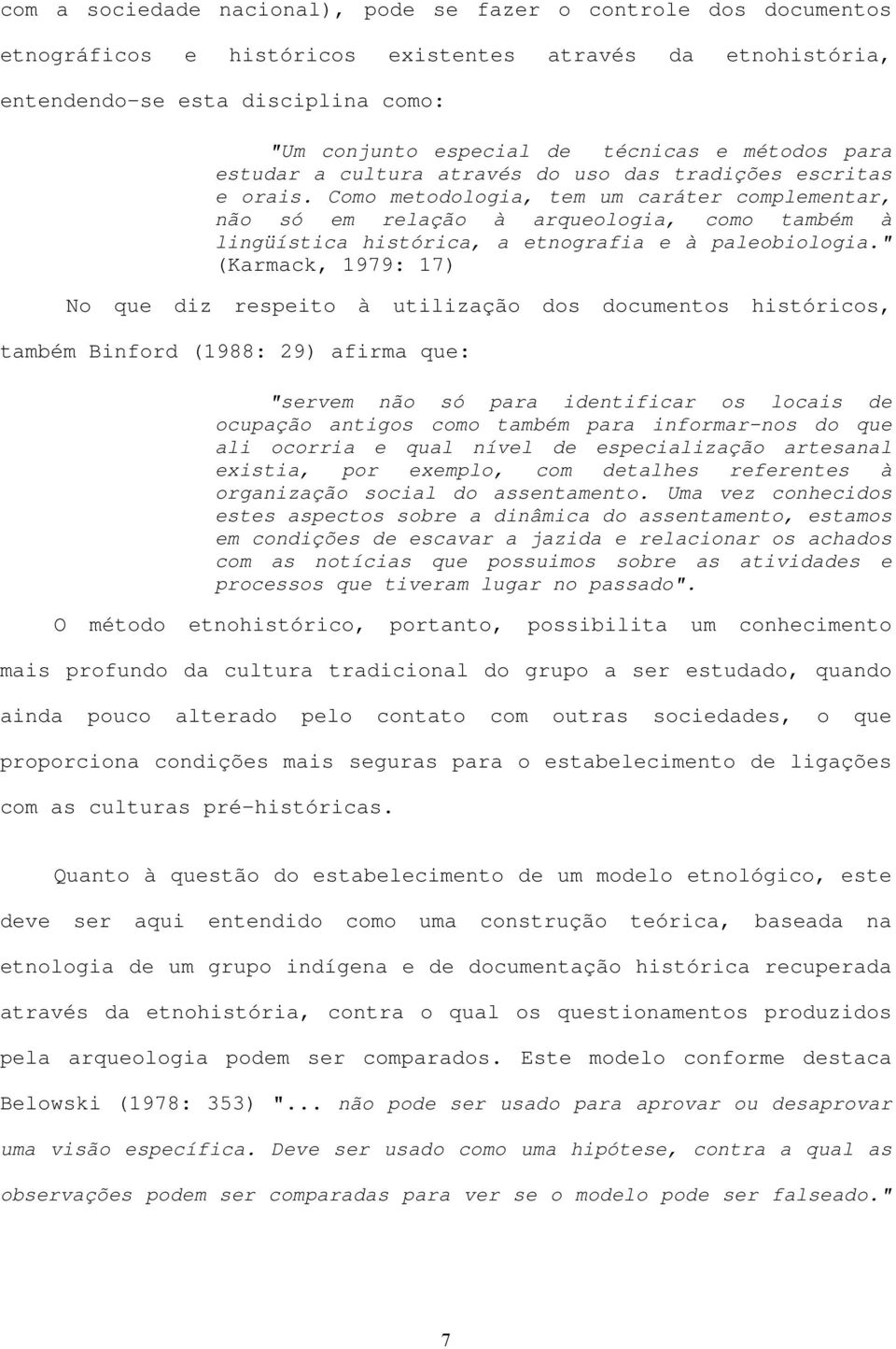 Como metodologia, tem um caráter complementar, não só em relação à arqueologia, como também à lingüística histórica, a etnografia e à paleobiologia.