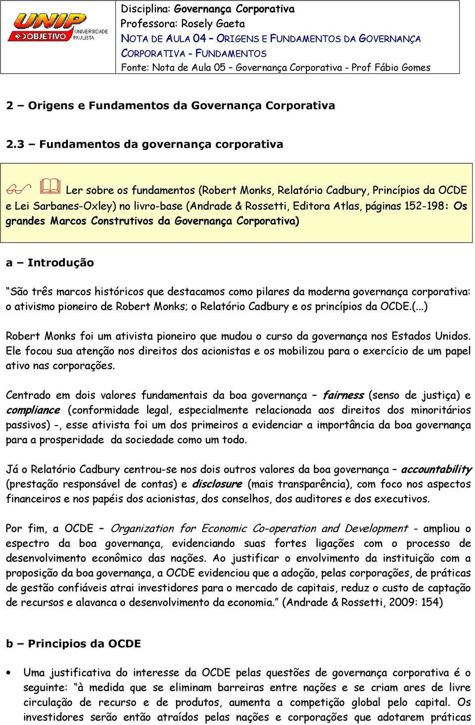 3 Fundamentos da governança corporativa Ler sobre os fundamentos (Robert Monks, Relatório Cadbury, Princípios da OCDE e Lei Sarbanes-Oxley) no livro-base (Andrade & Rossetti, Editora Atlas, páginas