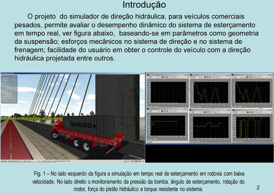 em parâmetros como geometria da suspensão; esforços mecânicos no sistema de direção e no sistema de