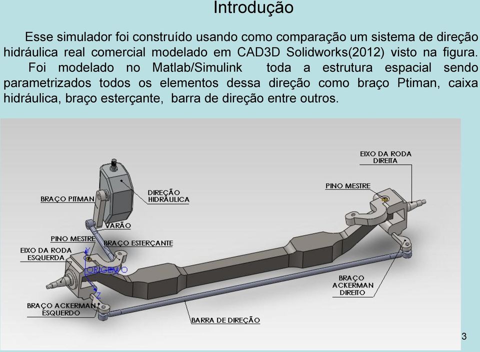 Foi modelado no Matlab/Simulink toda a estrutura espacial sendo parametrizados todos os