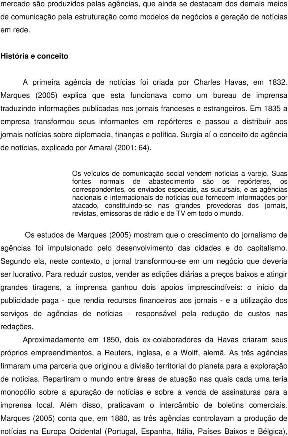 Marques (2005) explica que esta funcionava como um bureau de imprensa traduzindo informações publicadas nos jornais franceses e estrangeiros.