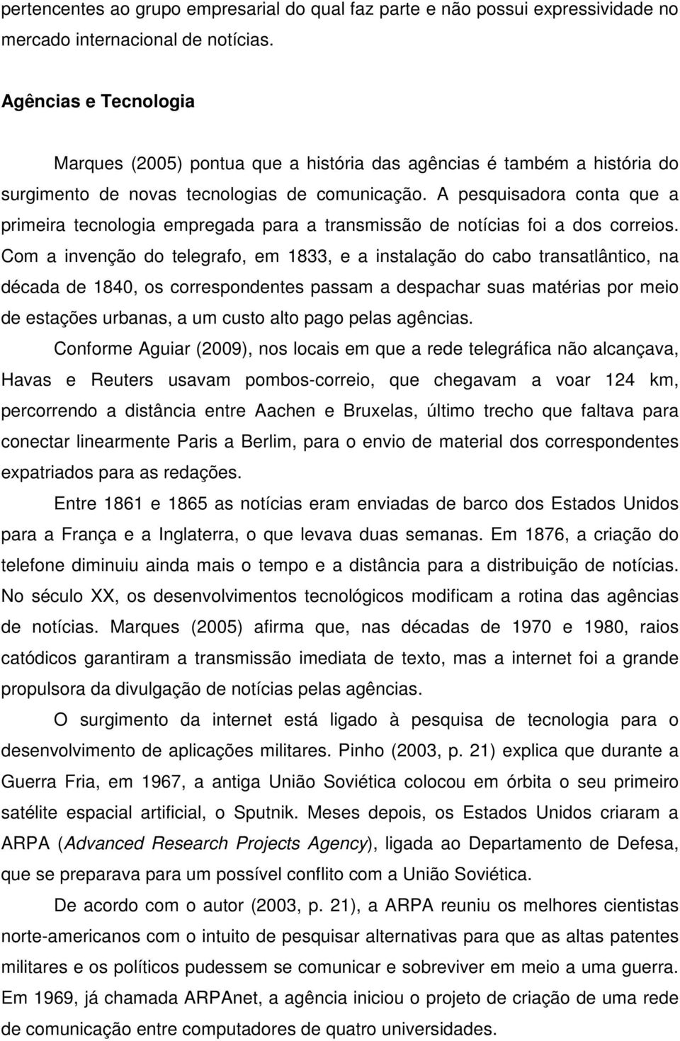 A pesquisadora conta que a primeira tecnologia empregada para a transmissão de notícias foi a dos correios.