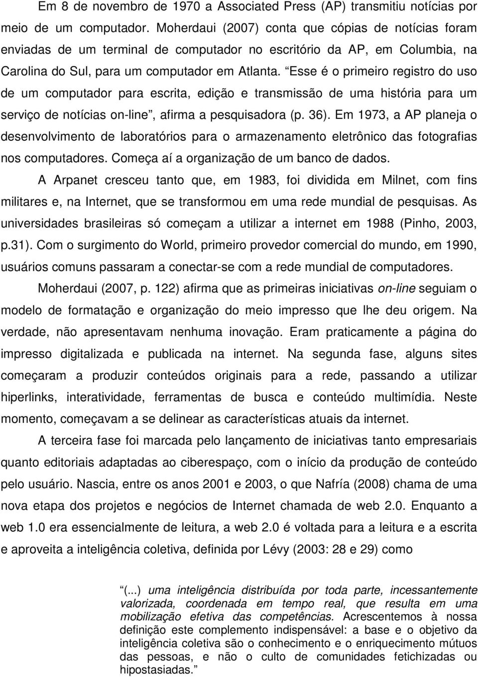 Esse é o primeiro registro do uso de um computador para escrita, edição e transmissão de uma história para um serviço de notícias on-line, afirma a pesquisadora (p. 36).