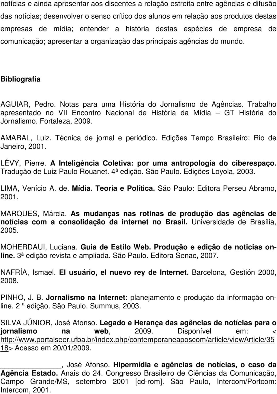 Trabalho apresentado no VII Encontro Nacional de História da Mídia GT História do Jornalismo. Fortaleza, 2009. AMARAL, Luiz. Técnica de jornal e periódico.