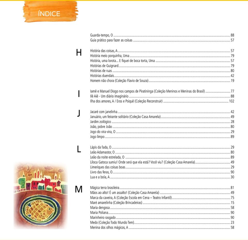 .. 19 Iamê e Manuel Diogo nos campos de Piratininga (Coleção Meninos e Meninas do Brasil)... 77 Ilê Aiê - Um diário imaginário... 88 Ilha dos amores, A / Eros e Psiquê (Coleção Reconstruir).