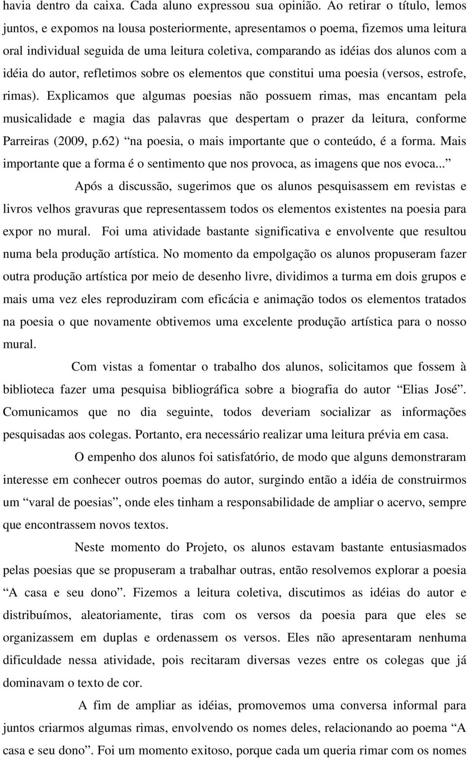 idéia do autor, refletimos sobre os elementos que constitui uma poesia (versos, estrofe, rimas).