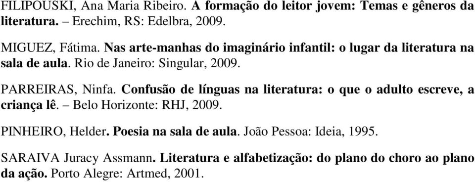 Confusão de línguas na literatura: o que o adulto escreve, a criança lê. Belo Horizonte: RHJ, 2009. PINHEIRO, Helder.