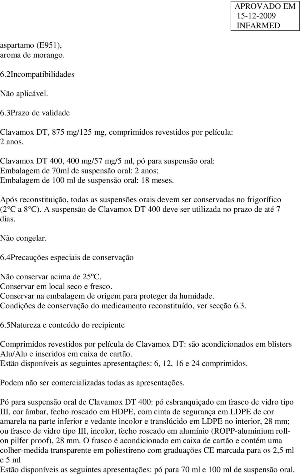 Após reconstituição, todas as suspensões orais devem ser conservadas no frigorífico (2 C a 8 C). A suspensão de Clavamox DT 400 deve ser utilizada no prazo de até 7 dias. Não congelar. 6.