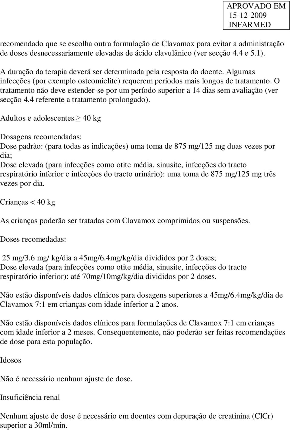 O tratamento não deve estender-se por um período superior a 14 dias sem avaliação (ver secção 4.4 referente a tratamento prolongado).