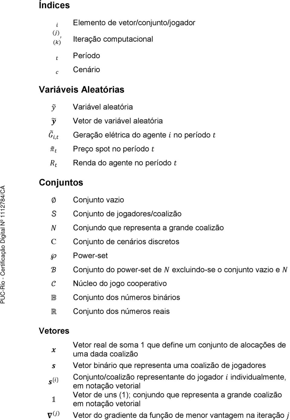 power-set de excluindo-se o conjunto vazio e Núcleo do jogo cooperativo Conjunto dos números binários Conjunto dos números reais Vetores Vetor real de soma 1 que define um conjunto de alocações de