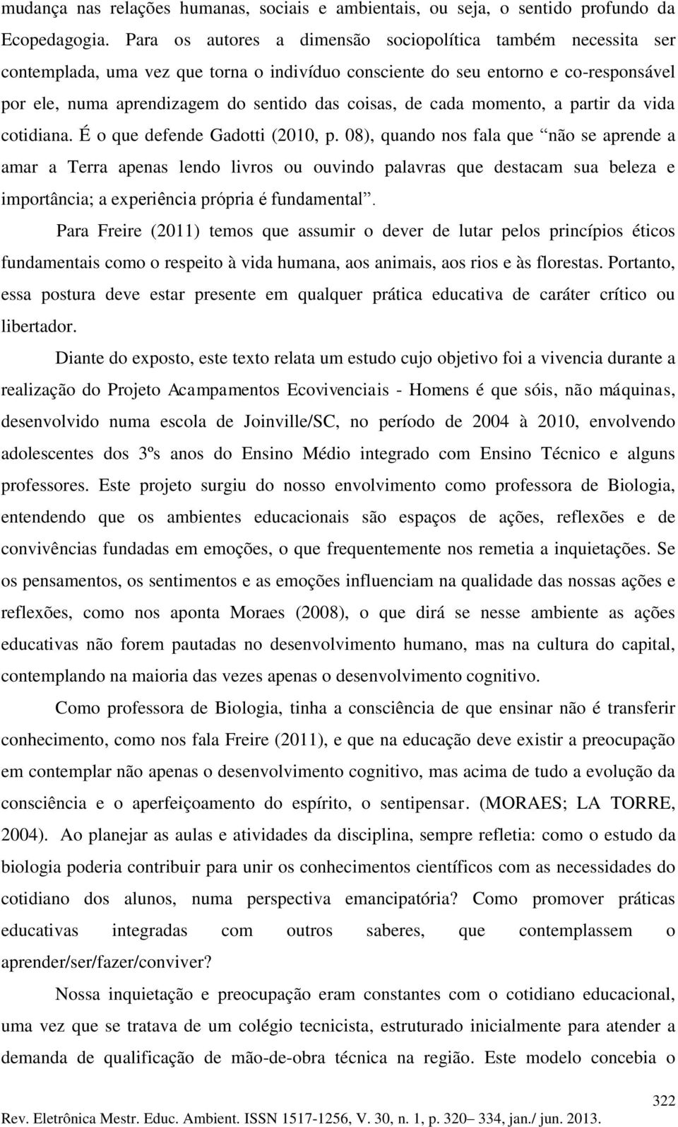 de cada momento, a partir da vida cotidiana. É o que defende Gadotti (2010, p.